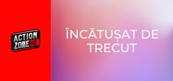 Încătușat de trecut