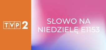 Słowo na niedzielę E1153