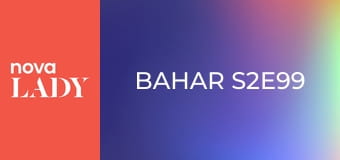 Bahar S2E99