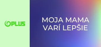 Moja mama varí lepšie ako tvoja