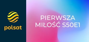 Pierwsza miłość S50E1