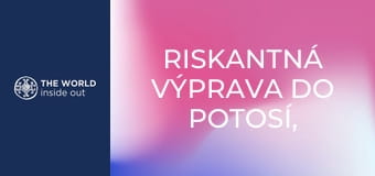 Riskantná výprava do Potosí, svetovej metropoly striebra. Bolívia.