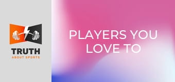 Players You Love To Hate