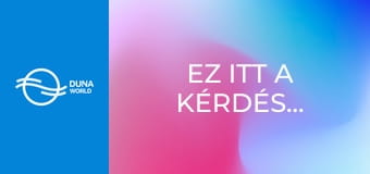 Ez itt a kérdés...