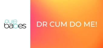 Dr Cum Do Me! E251