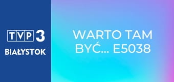 Warto tam być... E5038