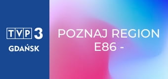 Poznaj region E86 - Podziemna trasa edukacyjna w Szklarach