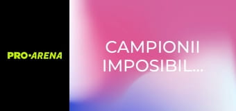 Campionii imposibilului