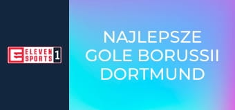 Najlepsze gole Borussii Dortmund