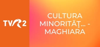 Cultura minorităţilor - Maghiara de pe doi