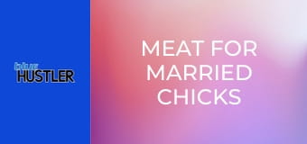 Meat For Married Chicks Who Cheat
