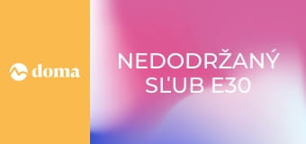 Nedodržaný sľub E30
