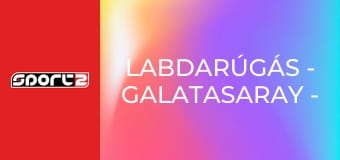 Labdarúgás - Galatasaray - Trabzonspor Labdarúgás - Galatasaray - Trabzonspor