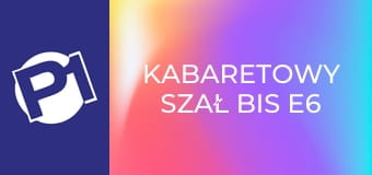 Kabaretowy szał bis E6 - Kabaret Moralnego Niepokoju
