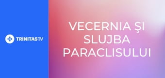 Vecernia şi slujba Paraclisului