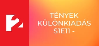 Tények különkiadás S1E11 - Episode 11