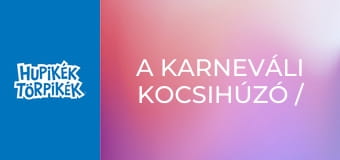 A karneváli kocsihúzó / Flóra tündér virágai A karneváli kocsihúzó / Flóra tündér virágai