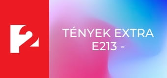 Tények extra E213 - Episode 213