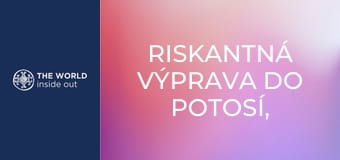 Riskantná výprava do Potosí, svetovej metropoly striebra. Bolívia.