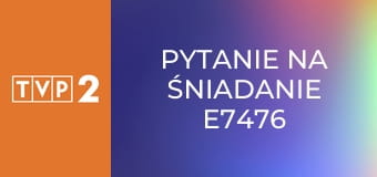 Pytanie na śniadanie E7476