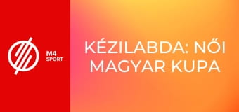 Kézilabda: Női Magyar Kupa - FTC-Rail Cargo Hungaria – MOL Esztergom mérkőzés