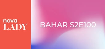 Bahar S2E100