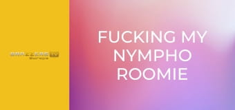 Fucking My Nympho Roomie