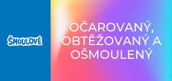 Očarovaný, obtěžovaný a ošmoulený
