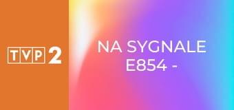 Na sygnale E854 - W sieci kłamstw