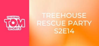 Treehouse Rescue Party S2E14