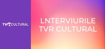 lnterviurile TVR Cultural