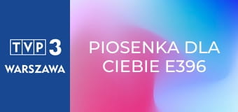 Piosenka dla Ciebie E396