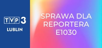 Sprawa dla reportera E1030