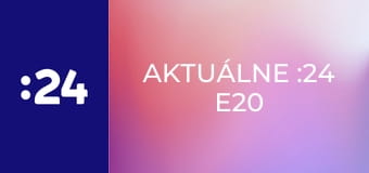 Aktuálne :24 E20