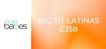 Big Tit Latinas E358