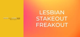 Lesbian Stakeout Freakout