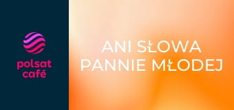 Ani słowa pannie młodej S1E1