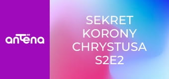 Sekret Korony Chrystusa S2E2