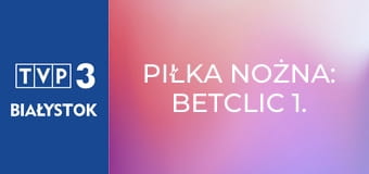 Piłka nożna: Betclic 1. Liga