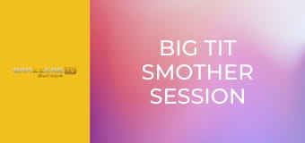 Big Tit Smother Session