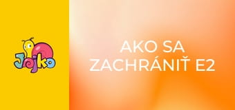 Ako sa zachrániť E2