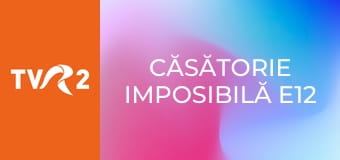 Căsătorie imposibilă E12