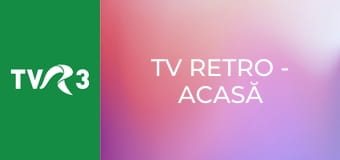 TV Retro - Acasă la...