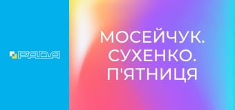 "Мосейчук. Сухенко. П'ятниця".