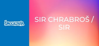 Sir Chrabroš / Sir Chrabroš