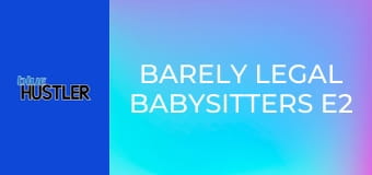 Barely Legal Babysitters E2