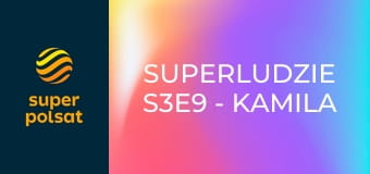 SuperLudzie S3E9 - Kamila Kubas, Tadeusz Kruszelnicki