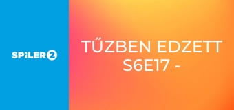 Tűzben edzett S6E17 - A vadkan-lándzsa