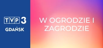 W ogrodzie i zagrodzie