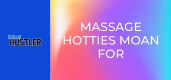 Massage Hotties Moan For Orgasms!